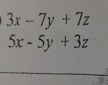 3x-7y+7z
5x-5y+3z