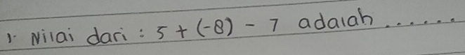 Nilai dari: 5+(-8)-7 adaiah