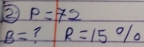 ② p=75
B= ? R=15%