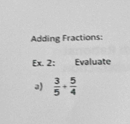 Adding Fractions: 
Ex. 2: Evaluate 
a)  3/5 + 5/4 