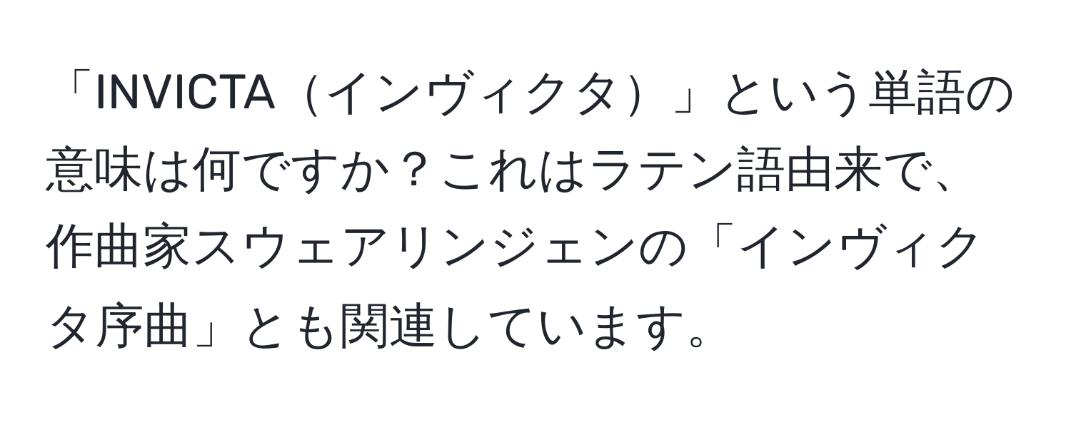 「INVICTAインヴィクタ」という単語の意味は何ですか？これはラテン語由来で、作曲家スウェアリンジェンの「インヴィクタ序曲」とも関連しています。