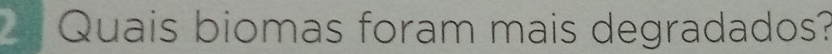 Quais biomas foram mais degradados?