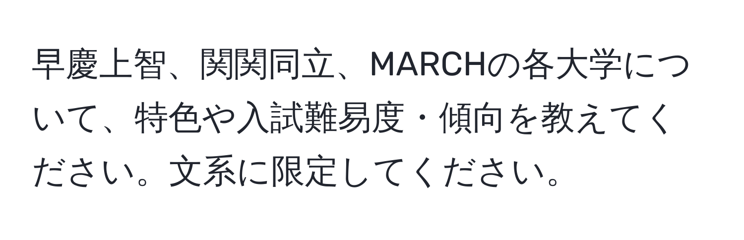 早慶上智、関関同立、MARCHの各大学について、特色や入試難易度・傾向を教えてください。文系に限定してください。