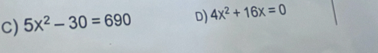 5X^2-30=690
D) 4x^2+16x=0