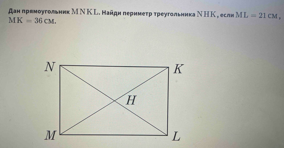 Дан прямоугольник МΝΚL. Найди лериметр треугольника ΝНΚ, если ML=21cM,
MK=36cM.