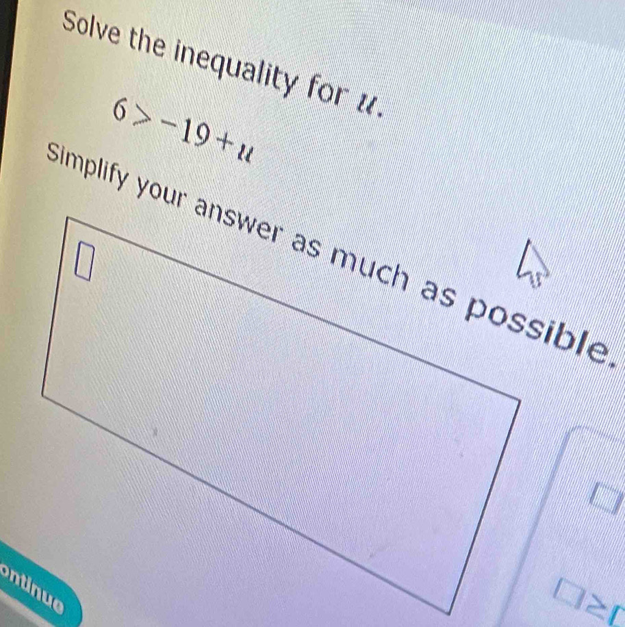 Solve the inequality for t
6>-19+u
□ ≥