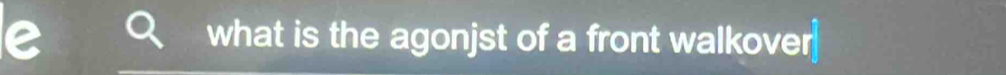 what is the agonjst of a front walkover]