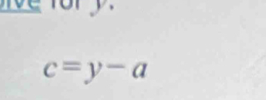 for
c=y-a