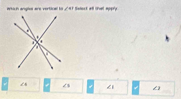 Which angles are vertical 10∠ 4? Select all that apply.
∠ 6 √ ∠ 5 ∠ 1 ∠ 2