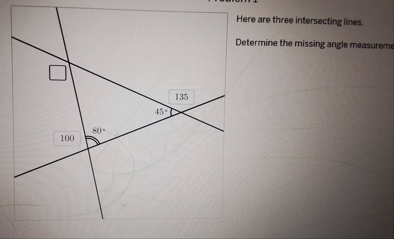 Here are three intersecting lines.
Determine the missing angle measureme