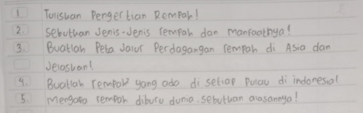 Tulisuan Pengertian Rempar! 
2. sebuthan Jenis-Jenis rempar dan manfaathya! 
3. Buatlan Peta Jaiur Perdagangan rempah di Asia dan 
Jelashan! 
4. Buatlah rempol yang ada di setiap Pulau di indonesial 
5. Mengapo rempar diburo dunia. sebutuan alasannya!