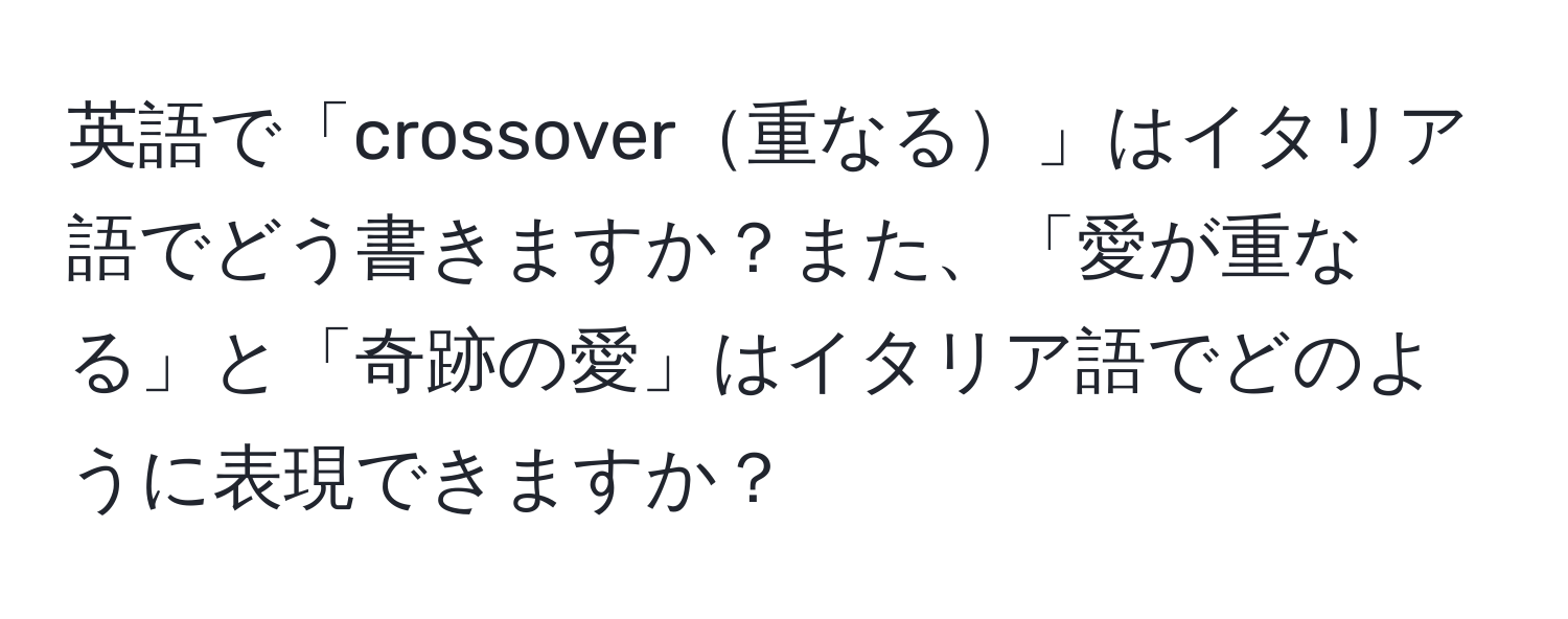 英語で「crossover重なる」はイタリア語でどう書きますか？また、「愛が重なる」と「奇跡の愛」はイタリア語でどのように表現できますか？