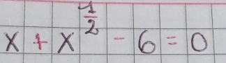 x+x^(frac 1)2-6=0