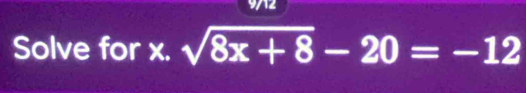 9712 
Solve for x. sqrt(8x+8)-20=-12