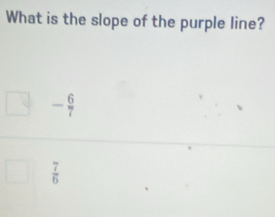 What is the slope of the purple line?
- 6/7 
 7/6 