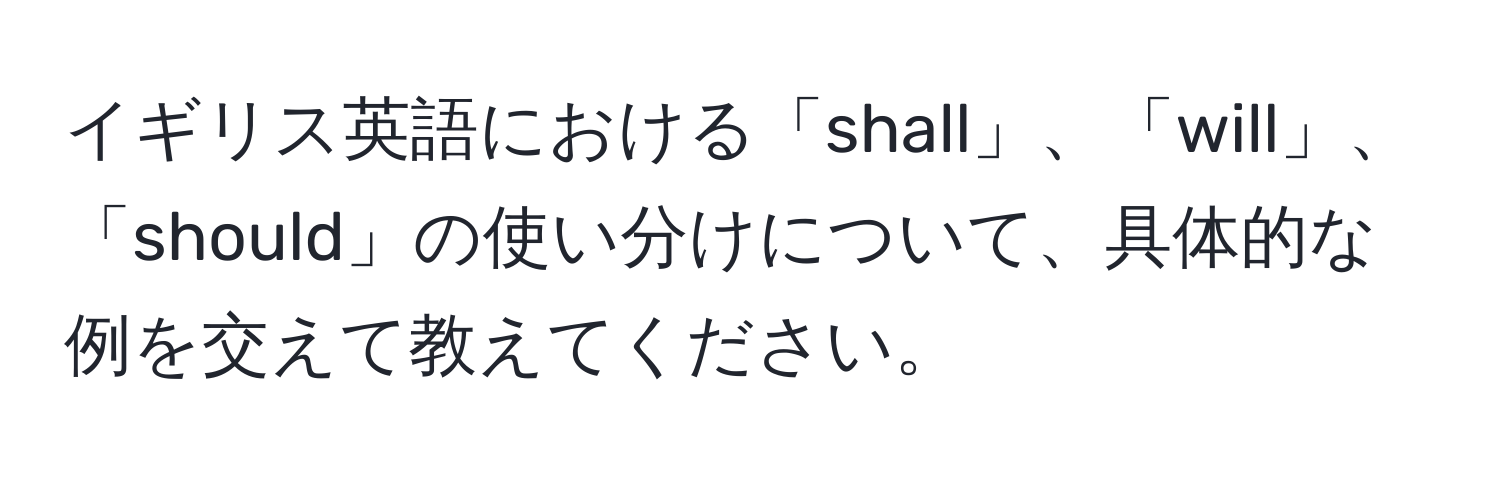 イギリス英語における「shall」、「will」、「should」の使い分けについて、具体的な例を交えて教えてください。