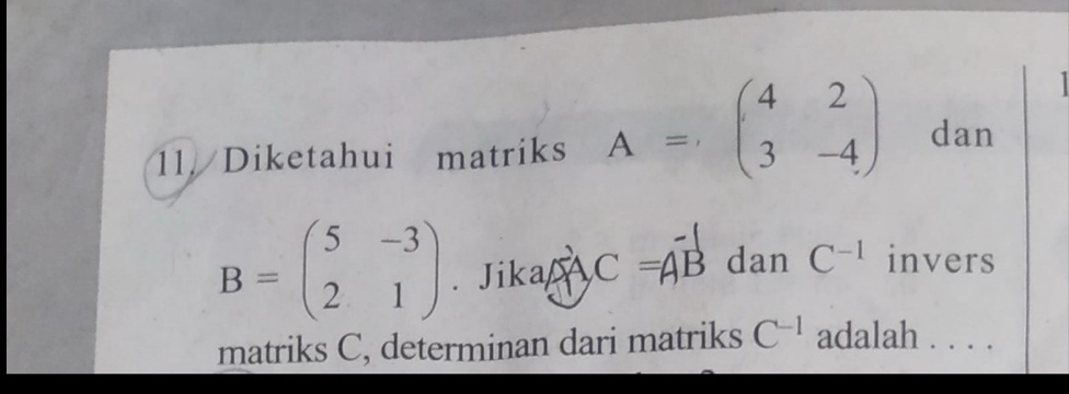 Diketahui matriks A=beginpmatrix 4&2 3&-4endpmatrix dan
B=beginpmatrix 5&-3 2&1endpmatrix. Jika C=Aoverline B dan C^(-1) invers 
matriks C, determinan dari matriks C^(-1) adalah . . . .