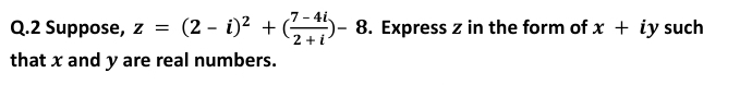 Suppose, z=(2-i)^2+( (7-4i)/2+i )-8. Express z in the form of x+ iy such 
that x and y are real numbers.