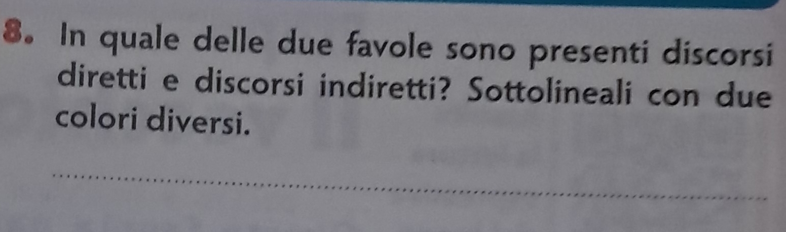 In quale delle due favole sono presenti discorsi 
diretti e discorsi indiretti? Sottolineali con due 
colori diversi. 
_