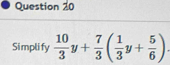 Simplify  10/3 y+ 7/3 ( 1/3 y+ 5/6 ).