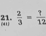  2/3 = ?/12 
(41)