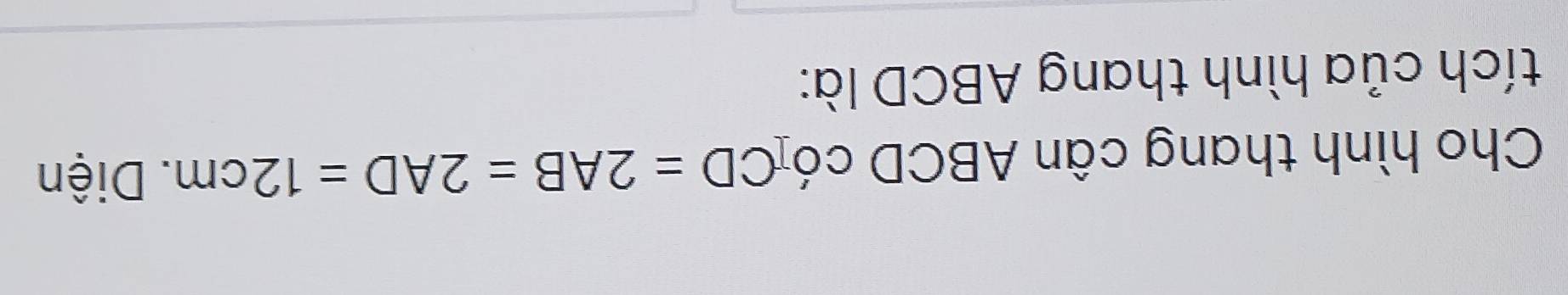 Cho hình thang cân ABCD n cd∈tlimits CD=2AB=2AD=12cm. Diện 
tích của hình thang ABCD là: