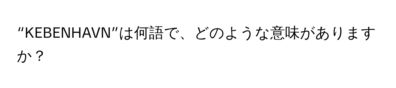 “KEBENHAVN”は何語で、どのような意味がありますか？