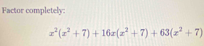 Factor completely:
x^2(x^2+7)+16x(x^2+7)+63(x^2+7)