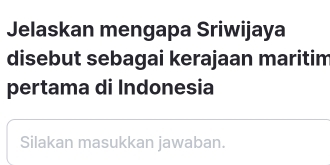 Jelaskan mengapa Sriwijaya 
disebut sebagai kerajaan maritim 
pertama di Indonesia 
Silakan masukkan jawaban.