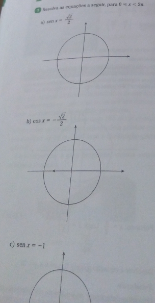 Resolva as equações a seguir, para 0≤slant x<2π.
senx= sqrt(2)/2 
cos x=- sqrt(2)/2 
c) sen x=-1