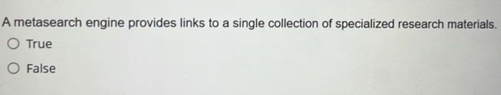 A metasearch engine provides links to a single collection of specialized research materials.
True
False