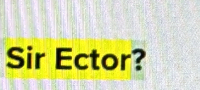 Sir Ector?