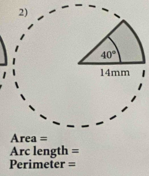 2
40°
14mm
Area=
Arc length =
Perimeter =