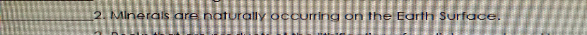Minerals are naturally occurring on the Earth Surface.