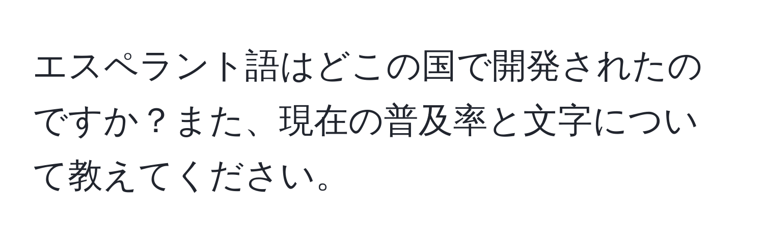 エスペラント語はどこの国で開発されたのですか？また、現在の普及率と文字について教えてください。