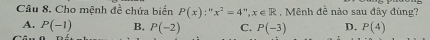 Cho mệnh đề chứa biển P(x):''x^2=4'', x∈ R , Mênh đề nào sau đây đúng?
A. P(-1) B. P(-2) C. P(-3) D. P(4)