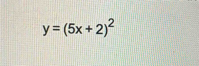 y=(5x+2)^2