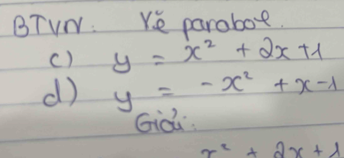 BTVN. Ke paraboe.
c) y=x^2+2x+1
d) y=-x^2+x-1
Giou
x^2+2x+1