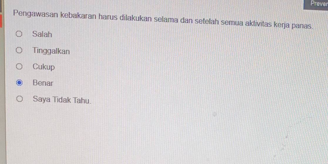 Prever
Pengawasan kebakaran harus dilakukan selama dan setelah semua aktivitas kerja panas.
Salah
Tinggalkan
Cukup
Benar
Saya Tidak Tahu.