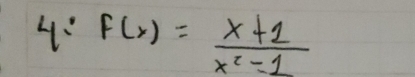 4:F(x)= (x+1)/x^2-1 