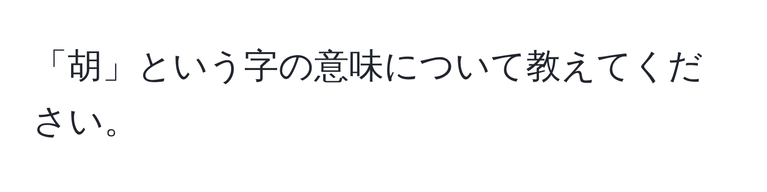 「胡」という字の意味について教えてください。