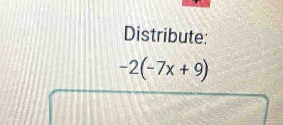 Distribute:
-2(-7x+9)