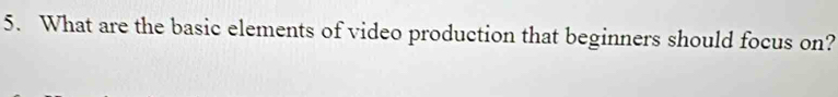 What are the basic elements of video production that beginners should focus on?