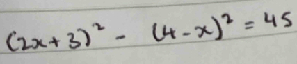 (2x+3)^2-(4-x)^2=45