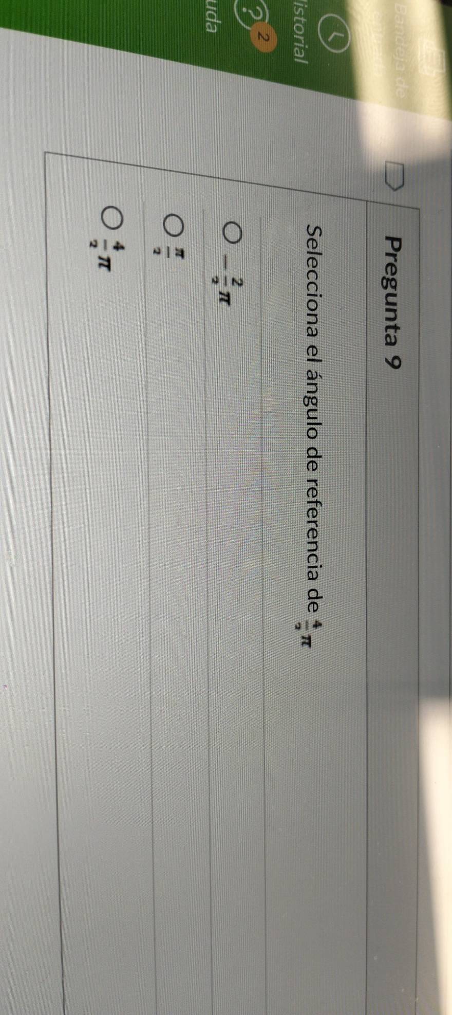 Pregunta 9
istorial
Selecciona el ángulo de referencia de  4/2 π
2 2
uda
- 2/2 π
 π /2 
 4/2 π