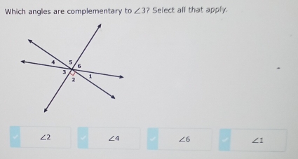 Which angles are complementary to ∠ 3 ? Select all that apply.
∠ 2 ∠ 4 ∠ 6 ∠ 1