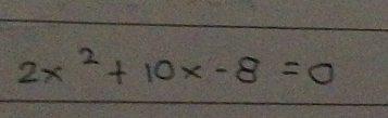 2x^2+10x-8=0