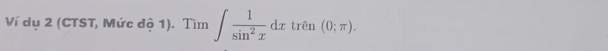 Ví dụ 2 (CTST, Mức độ 1). Tìm ∈t  1/sin^2x dx trên (0;π ).