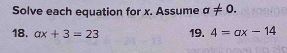 Solve each equation for x. Assume a!= 0. 
18. ax+3=23 19. 4=ax-14