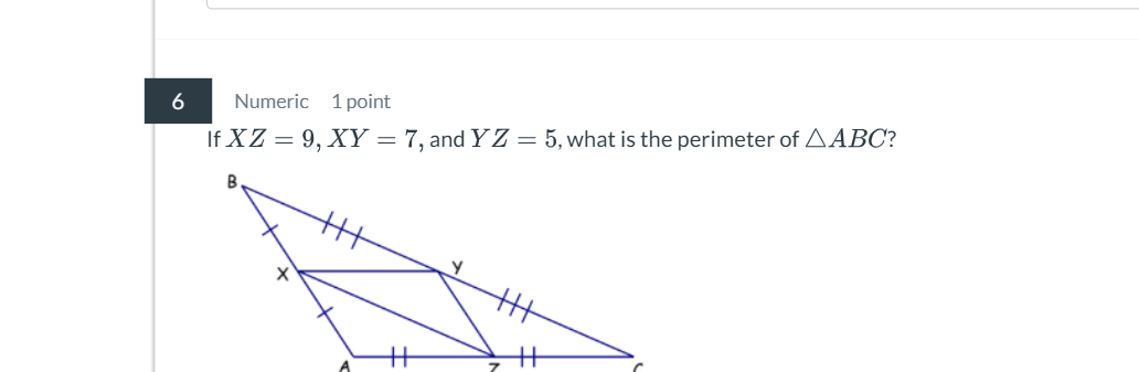 Numeric 1 point
If XZ=9, XY=7 , and YZ=5 , what is the perimeter of △ ABC 2